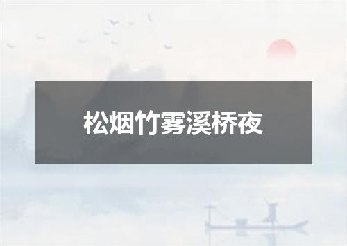 松烟竹雾溪桥夜