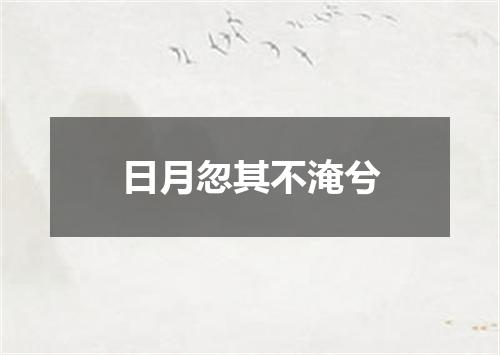 日月忽其不淹兮