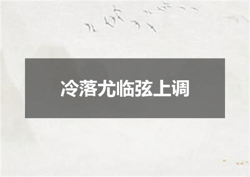 冷落尤临弦上调