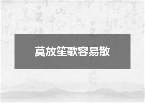 莫放笙歌容易散