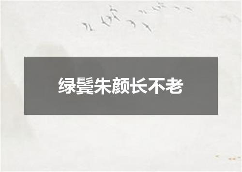 绿鬓朱颜长不老