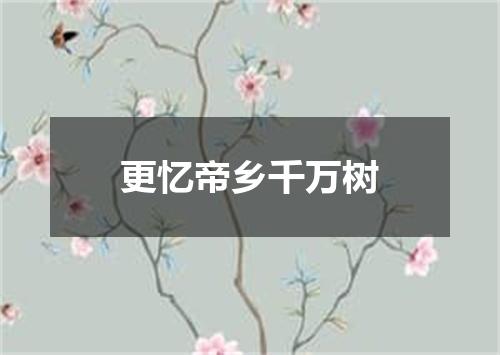 更忆帝乡千万树