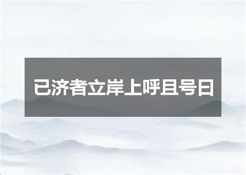 已济者立岸上呼且号曰