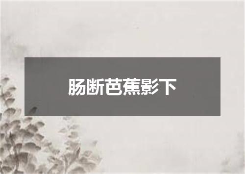 肠断芭蕉影下