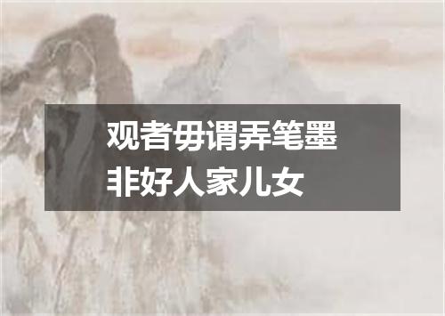 观者毋谓弄笔墨非好人家儿女