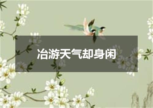 冶游天气却身闲
