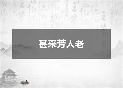 甚采芳人老
