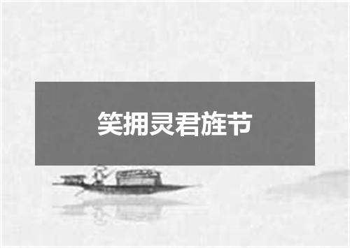 笑拥灵君旌节