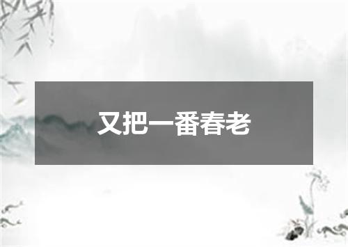 又把一番春老