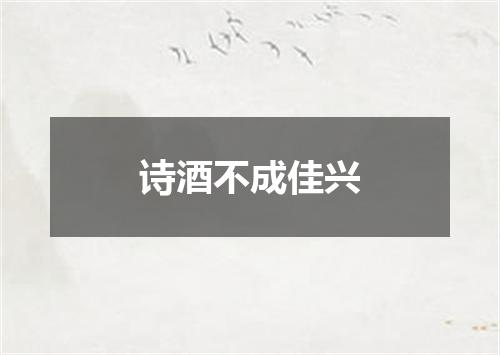 诗酒不成佳兴