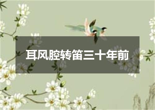耳风腔转笛三十年前