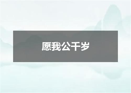 愿我公千岁
