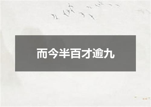 而今半百才逾九