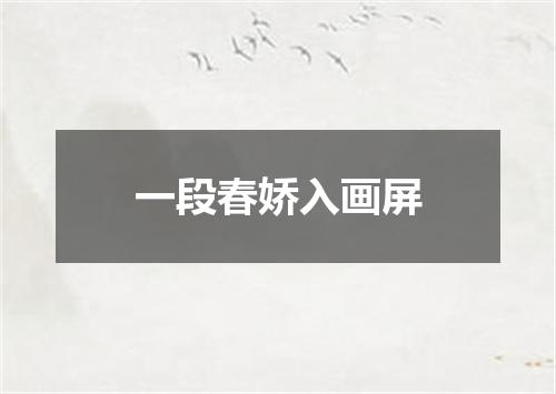 一段春娇入画屏