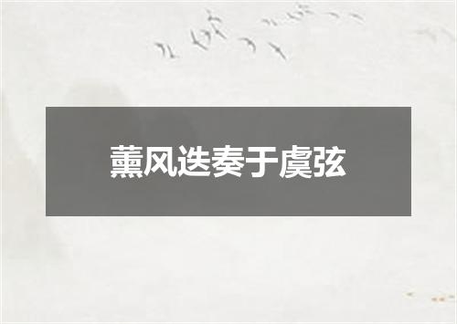 薰风迭奏于虞弦