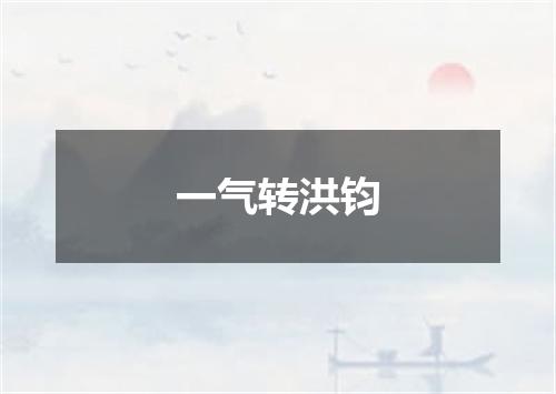 一气转洪钧