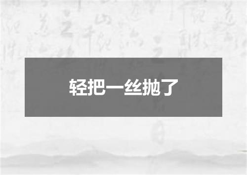 轻把一丝抛了