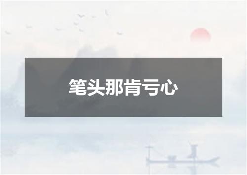 笔头那肯亏心