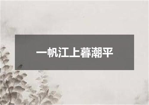 一帆江上暮潮平