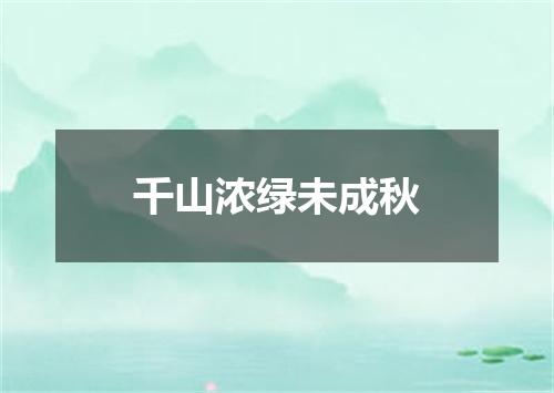 千山浓绿未成秋