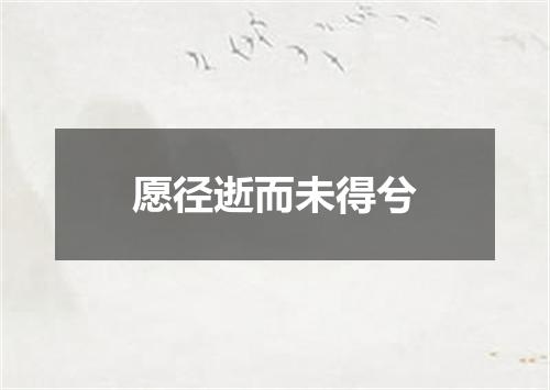 愿径逝而未得兮