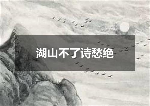 湖山不了诗愁绝