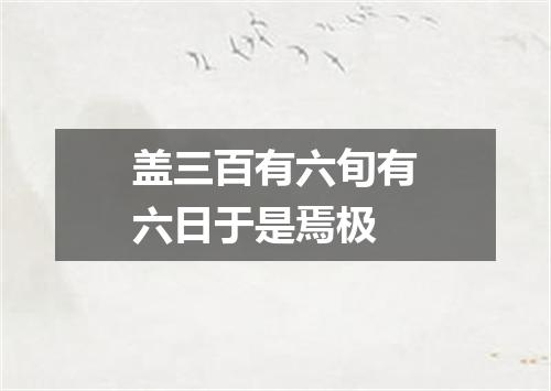 盖三百有六旬有六日于是焉极
