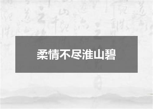 柔情不尽淮山碧