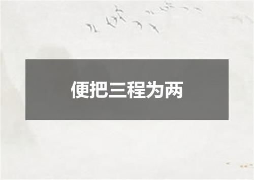 便把三程为两