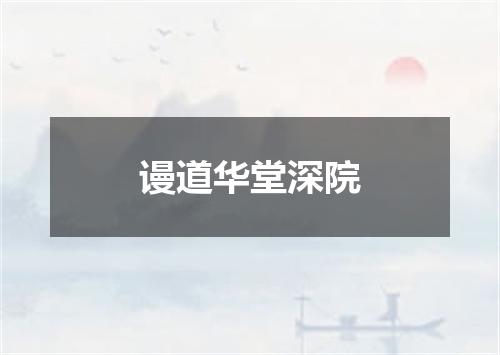 谩道华堂深院
