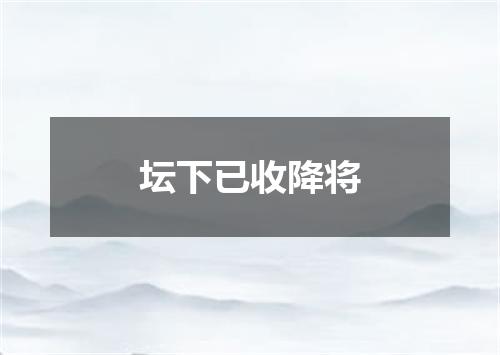 坛下已收降将