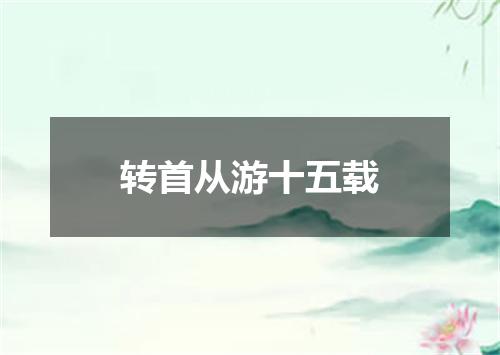 转首从游十五载