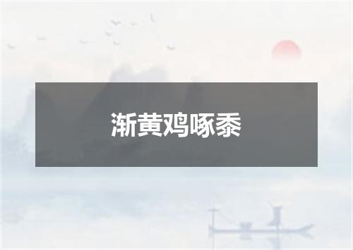 渐黄鸡啄黍