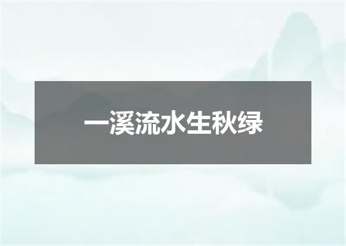 一溪流水生秋绿