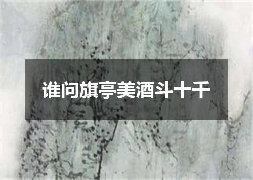 谁问旗亭美酒斗十千