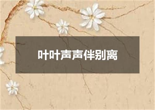 叶叶声声伴别离