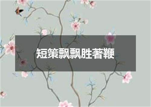 短策飘飘胜著鞭