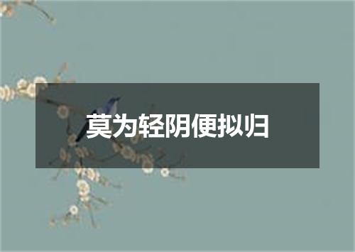 莫为轻阴便拟归