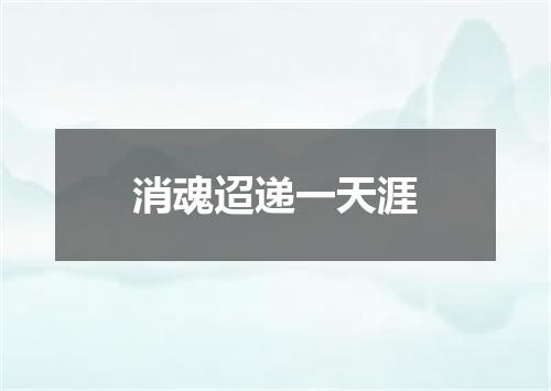 消魂迢递一天涯