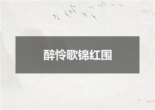 醉怜歌锦红围
