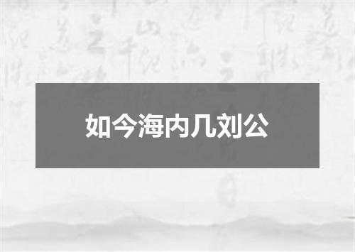 如今海内几刘公