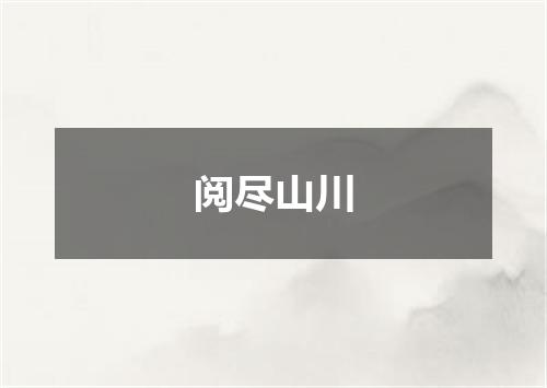 阅尽山川