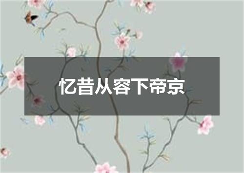忆昔从容下帝京