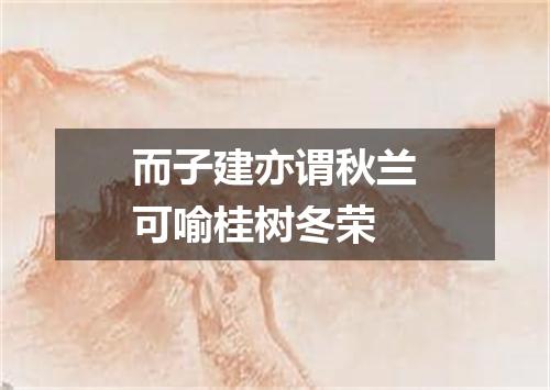 而子建亦谓秋兰可喻桂树冬荣