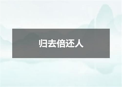 归去倍还人
