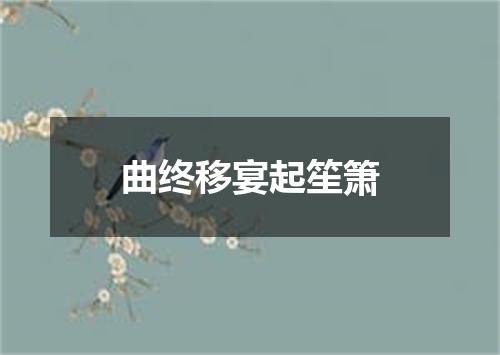 曲终移宴起笙箫