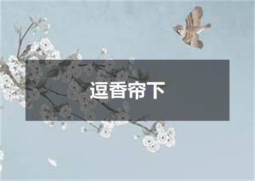 逗香帘下