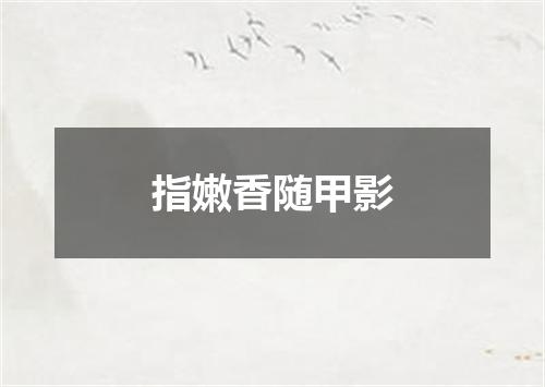 指嫩香随甲影
