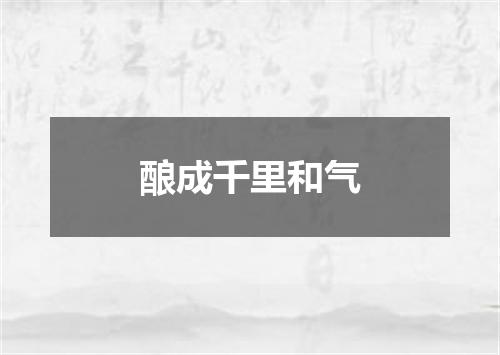 酿成千里和气
