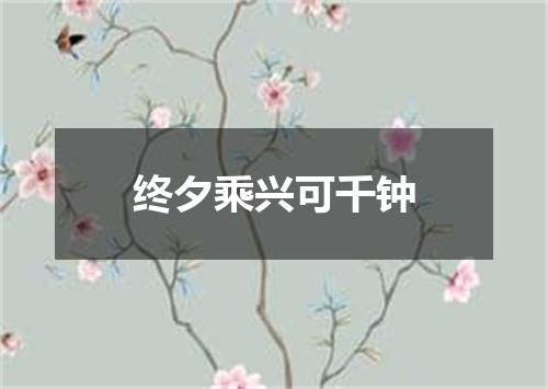 终夕乘兴可千钟